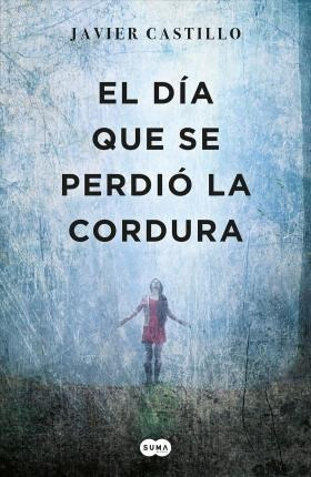 El Dia Que Se Perdio La Cordura - Javier Castillo