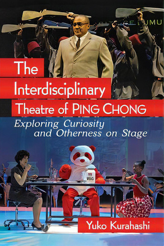 The Interdisciplinary Theatre Of Ping Chong: Exploring Curiosity And Otherness On Stage, De Kurahashi, Yuko., Vol. 1. Editorial Mcfarland & Co Inc, Tapa Blanda En Inglés