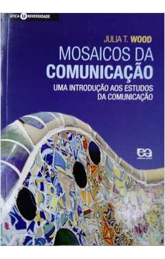 Livro Mosaicos Da Comunicação: Uma Introdução Aos Estudos Da Comunicação - Julia T. Wood [2009]