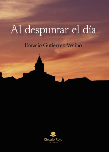 AL DESPUNTAR EL DIA: , de Gutiérrez Vecino, Horacio., vol. 1. Editorial Círculo Rojo SL, tapa pasta blanda, edición 1 en español, 2023