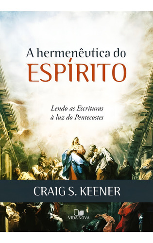 A Hermenêutica do Espírito LIVRO CRAIG KEENER, de Craig S. Keener. Editora Vida Nova em português, 2018
