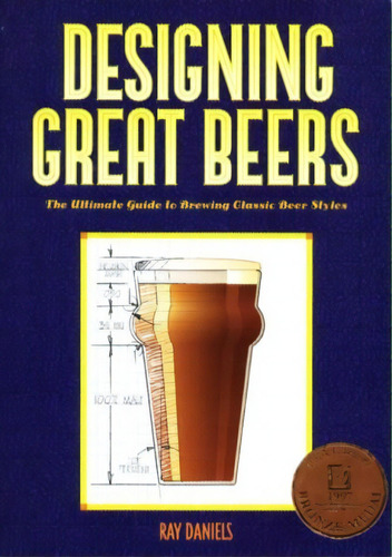 Designing Great Beers: The Ultimate Guide To Brewing Classi, De Ray Daniels. Editorial Brewers Publications, Tapa Blanda En Inglés, 0000