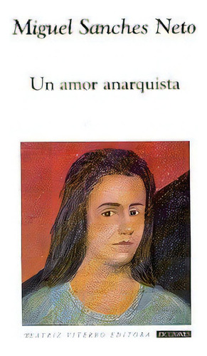 Un Amor Anarquista - Miguel Sancheso, De Miguel Sancheso. Editorial Beatriz Viterbo Editora En Español