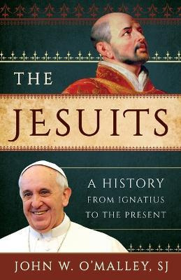 The Jesuits : A History From Ignatius To The Present