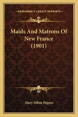 Libro Maids And Matrons Of New France (1901) - Pepper, Ma...