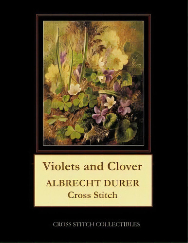 Violets And Clover : Albrect Durer Cross Stitch Pattern, De Cross Stitch Collectibles. Editorial Createspace Independent Publishing Platform, Tapa Blanda En Inglés