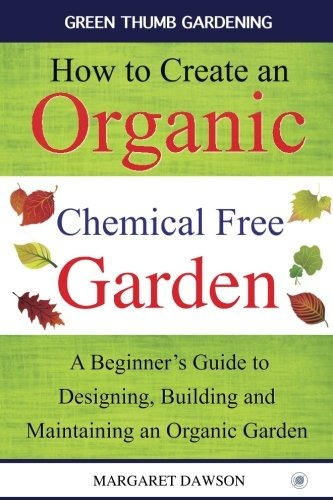 How To Create An Organic Chemical Free Garden A Beginners Gu