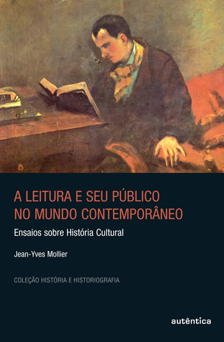 A leitura e seu público no mundo contemporâneo - Ensaios sobre História Cultural, de Mollier, Jean-Yves. Autêntica Editora Ltda., capa mole em português, 2008