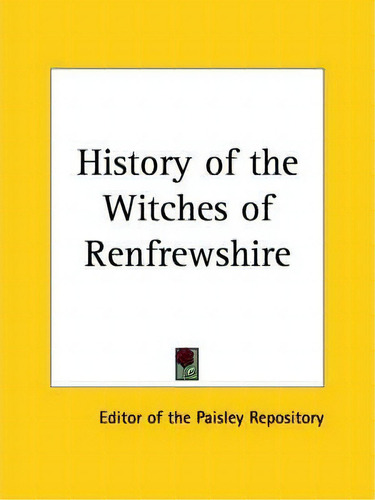 History Of The Witches Of Renfrewshire (1877), De Editor Of The Paisley Repository. Editorial Kessinger Publishing Co, Tapa Blanda En Inglés