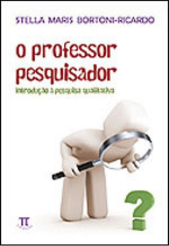 O Professor Pesquisador. Introdução À Pesquisa Qualitativ, De Bortoni-ricardo, Stella Maris. Editora Parabola, Capa Mole, Edição 1ª Edição - 2008 Em Português