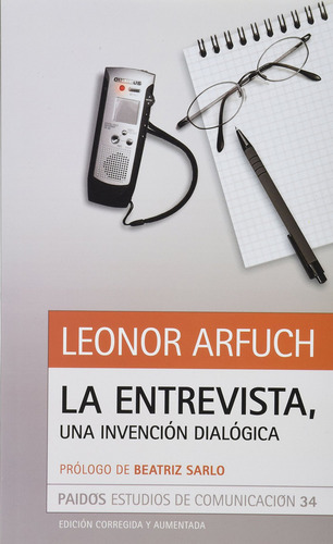 La Entrevista: Una invención dialógica, de Arfuch, Leonor. Serie Estudios de Comunicación Editorial Paidos México, tapa blanda en español, 2010