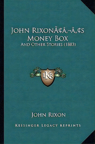 John Rixon's Money Box : And Other Stories (1883), De John Rixon. Editorial Kessinger Publishing, Tapa Blanda En Inglés