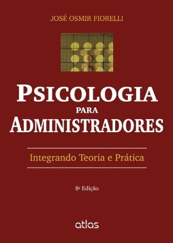Livro Psicologia Para Administradores: Integrando Teoria E Prática - José Osmir Fiorelli [2013]