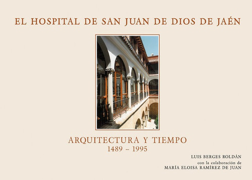 El Hospital San Juan De Dios De Jaãâ©n. Arquitectura Y Tiempo (1489-1995), De Berges Roldán, Luis. Editorial Universidad De Jaén, Tapa Dura En Español