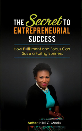 The Secret To Entrepreneurial Success: How Fulfillment And Focus Can Save A Failing Business, De Meeks, Nikki G.. Editorial Lightning Source Inc, Tapa Blanda En Inglés