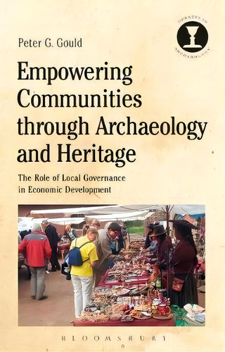 Empowering Communities Through Archaeology And Heritage : The Role Of Local Governance In Economi..., De Peter G. Gould. Editorial Bloomsbury Publishing Plc, Tapa Blanda En Inglés