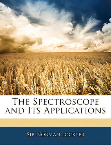 The Spectroscope And Its Applications, De Lockyer, Norman. Editorial Nabu Pr, Tapa Blanda En Inglés