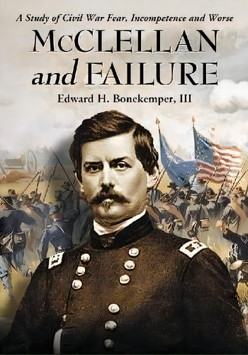 Mcclellan And Failure, De Edward H Bonekemper Iii. Editorial Mcfarland Co Inc, Tapa Blanda En Inglés