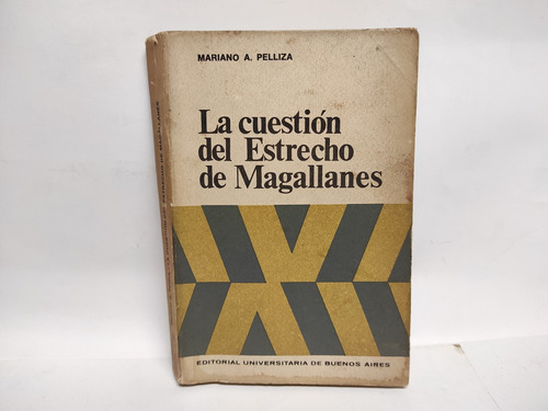 La Cuestion Del Estrecho De Magallanes - Mariano A Pelliza