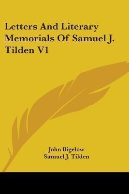 Letters And Literary Memorials Of Samuel J. Tilden V1 - S...