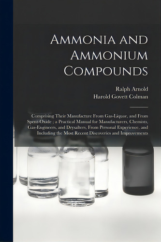 Ammonia And Ammonium Compounds: Comprising Their Manufacture From Gas-liquor, And From Spent-oxid..., De Arnold, Ralph B. 1875. Editorial Legare Street Pr, Tapa Blanda En Inglés