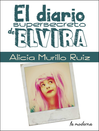 EL DIARIO SUPERSECRETO DE ELVIRA, de MURILLO RUIZ, ALICIA. Editorial La Moderna, tapa blanda en español