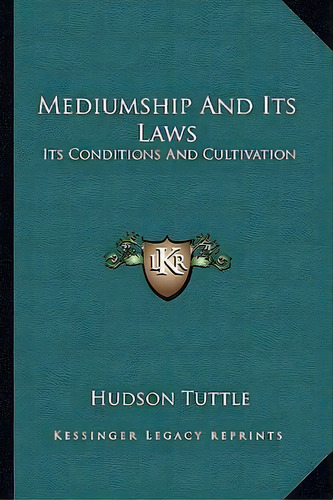 Mediumship And Its Laws : Its Conditions And Cultivation, De Hudson Tuttle. Editorial Kessinger Publishing, Tapa Blanda En Inglés