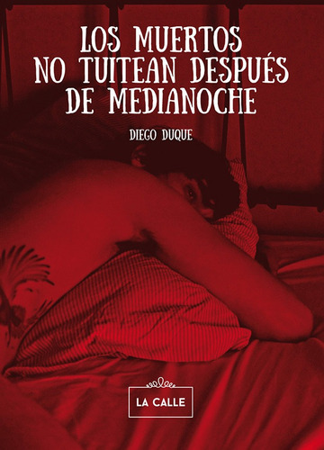 Los Muertos No Tuitean Después De Medianoche, De Diego Duque. Editorial La Calle, Tapa Blanda En Español, 2015