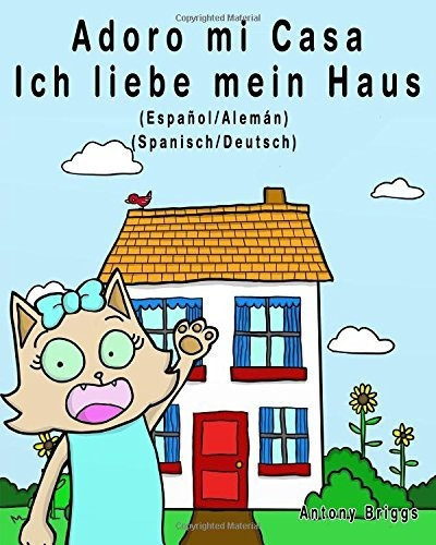 Adoro mi Casa - Ich liebe mein Haus, de Rosie Cat., vol. N/A. Editorial CreateSpace Independent Publishing Platform, tapa blanda en español, 2017