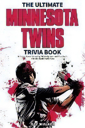 The Ultimate Minnesota Twins Trivia Book : A Collection Of Amazing Trivia Quizzes And Fun Facts F..., De Ray Walker. Editorial Hrp House, Tapa Blanda En Inglés