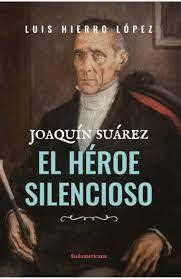 Joaquín Suarez  El Héroe Silencioso