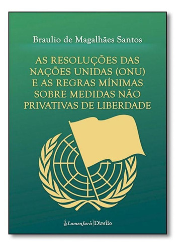 Resoluções Das Nações Unidas ( Onu) E As Regras Mínimas, De Braulio De Magalhães Santos. Editora Lumen Juris, Capa Mole Em Português