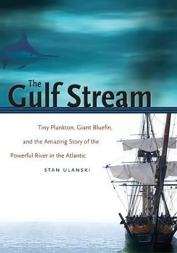 The Gulf Stream : Tiny Plankton, Giant Bluefin, And The Amazing Story Of The Powerful River In Th..., De Stan Ulanski. Editorial The University Of North Carolina Press, Tapa Blanda En Inglés