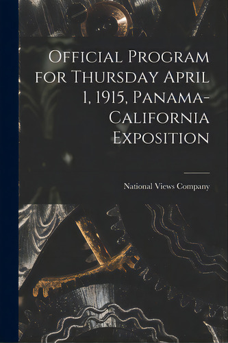 Official Program For Thursday April 1, 1915, Panama-california Exposition, De National Views Company. Editorial Legare Street Pr, Tapa Blanda En Inglés