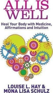 All Is Well : Heal Your Body With Medicine, Affirmations And