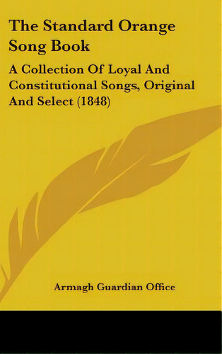 The Standard Orange Song Book: A Collection Of Loyal And Constitutional Songs, Original And Selec..., De Armagh Guardian Office, Guardian Office. Editorial Kessinger Pub Llc, Tapa Dura En Inglés