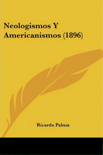 Neologismos Y Americanismos (1896), De Ricardo Palma. Editorial Kessinger Publishing, Tapa Blanda En Español