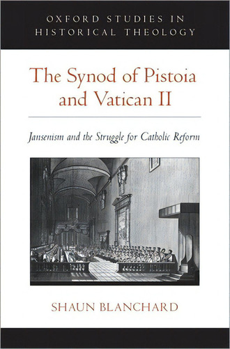 The Synod Of Pistoia And Vatican Ii: Jansenism And The Struggle For Catholic Reform, De Blanchard, Shaun. Editorial Oxford Univ Pr, Tapa Dura En Inglés