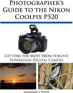 Photographer's Guide To The Nikon Coolpix P520 - Alexande...