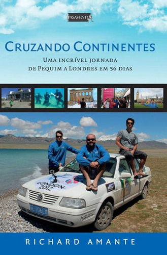 CRUZANDO CONTINENTES: UMA INCRIVEL JORNADA DE PEQUIM A LONDRES EM 56 DIAS, de AMANTE, RICHARD. Editora PASAVENTO, capa mole, edição 1ª edição - 2017 em português