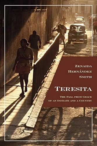 Teresita: The Fall From Grace Of An Initiate And A Country, De Smith, Zenaida Hernandez. Editorial Authorhouse, Tapa Blanda En Inglés