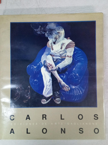 Carlos Alonso - Ediciones De Arte Gaglianone - Tapa Dura