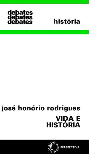 Vida e história, de Rodrigues, José Honório. Série Debates (197), vol. 197. Editora Perspectiva Ltda., capa mole em português, 1986