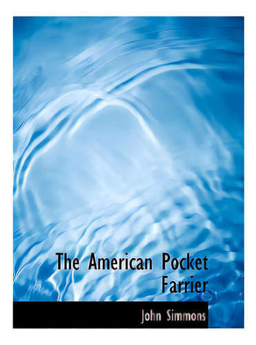 The American Pocket Farrier, De Simmons, John. Editorial Bibliobazaar, Tapa Blanda En Inglés
