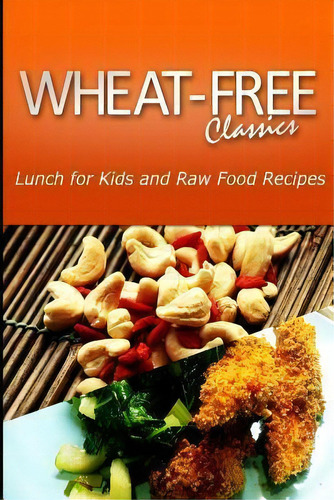 Wheat-free Classics - Lunch For Kids And Raw Food Recipes, De Wheat Free Classics Compilations. Editorial Createspace Independent Publishing Platform, Tapa Blanda En Inglés