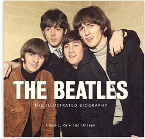 The Beatles The Illustrated Biography