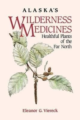 Alaska's Wilderness Medicines : Healthful Plants Of The F...