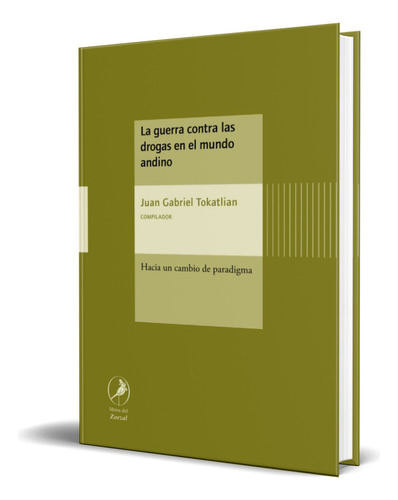 Libro La Guerra Contra Las Drogas En El Mundo Andino, De Juan Gabriel Tokatlian. Editorial Libros Del Zorzal, Tapa Blanda En Español, 2023