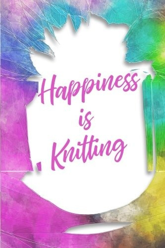 Happiness Is Knitting Knitting Journal Knitter Gift, 6x9 Lin