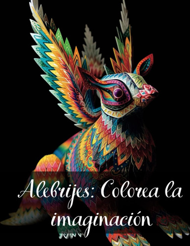 Libro: Alebrijes: Colorea La Imaginación: Alebrijes Diseños